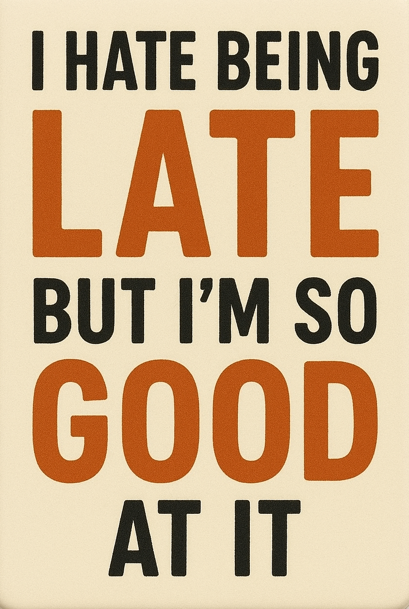 Hate Being Late- But So Good At It