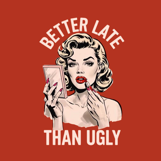 Better Late Than Ugly